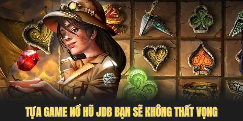 Tựa game nổ hũ JDB bạn sẽ không thất vọng